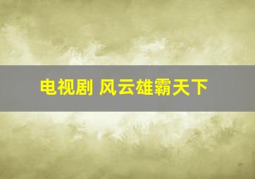 电视剧 风云雄霸天下